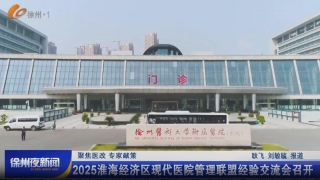 【无线徐州】聚焦医改 专家献策：2025淮海经济区现代医院管理联盟经验交流会召开